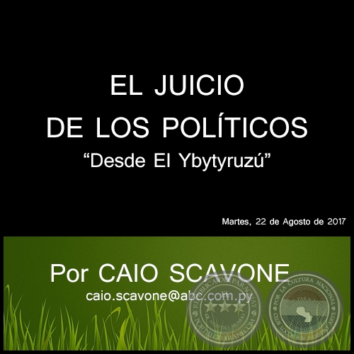 EL JUICIO DE LOS POLTICOS - Desde El Ybytyruz - Por CAIO SCAVONE - Martes, 22 de Agosto de 2017